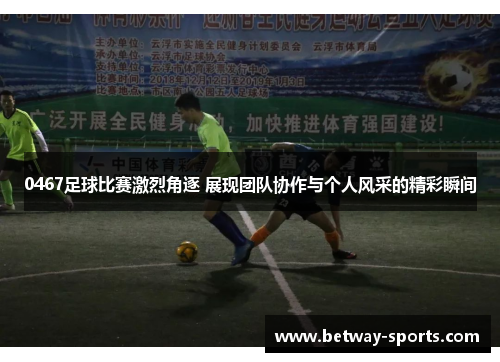 0467足球比赛激烈角逐 展现团队协作与个人风采的精彩瞬间