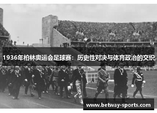 1936年柏林奥运会足球赛：历史性对决与体育政治的交织