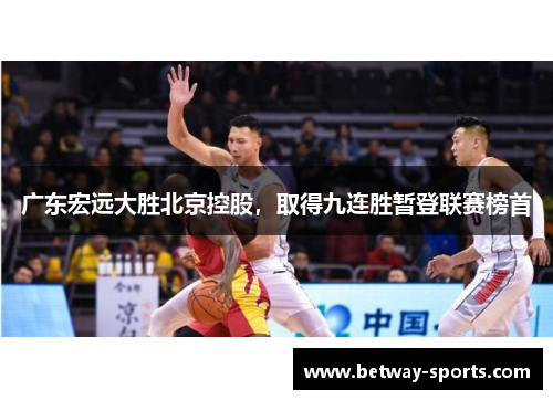广东宏远大胜北京控股，取得九连胜暂登联赛榜首